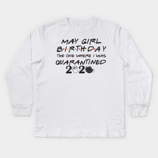 May Girl Birthday/The one where i was quarantine 2020 Kids Long Sleeve T-Shirt